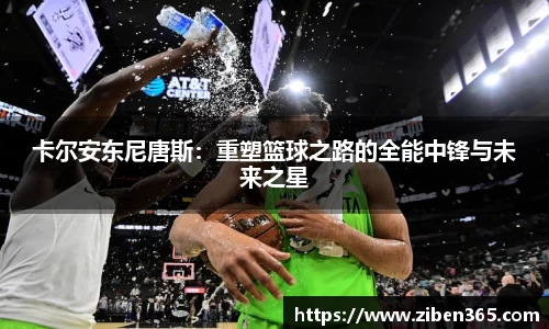 卡尔安东尼唐斯：重塑篮球之路的全能中锋与未来之星